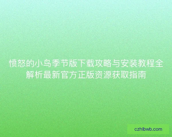 愤怒的小鸟季节版下载攻略与安装教程全解析最新官方正版资源获取指南